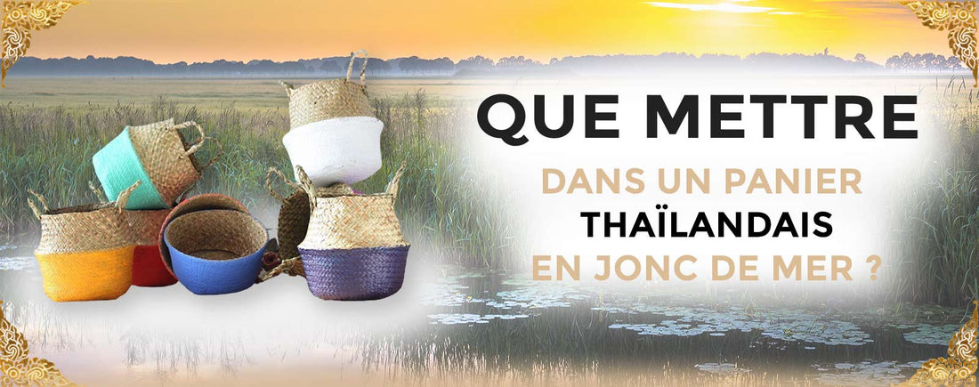 Que Mettre dans un Panier Thaïlandais en Jonc De Mer ?